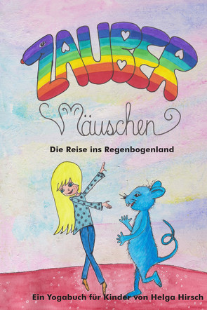 Zaubermäuschen – Die Reise ins Regenbogenland von Hirsch,  Helga