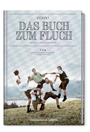 Zefix! Das Buch zum Fluch von Bolle,  Martin, Keller,  Markus, Mothwurf,  Ono