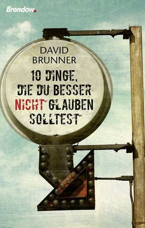 Zehn Dinge, die du besser nicht glauben solltest von Brunner,  David