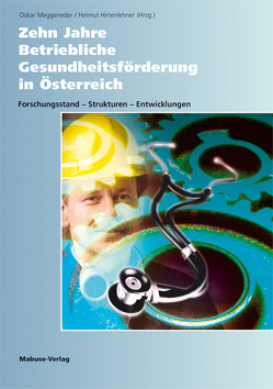 Zehn Jahre Betriebliche Gesundheitsförderung in Österreich von Hirtenlehner,  Helmut, Meggeneder,  Oskar