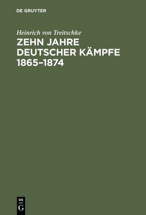 Zehn Jahre deutscher Kämpfe 1865–1874 von Treitschke,  Heinrich von