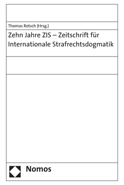 Zehn Jahre ZIS – Zeitschrift für Internationale Strafrechtsdogmatik von Rotsch,  Thomas