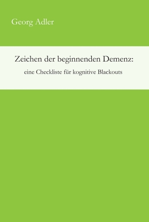 Zeichen der beginnenden Demenz: eine Checkliste für kognitive Blackouts von Adler,  Georg