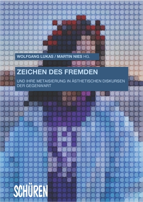 Zeichen des Fremden und ihre Metaisierung in ästhetischen Diskursen der Gegenwart von Lukas,  Wolfgang, Nies,  Martin