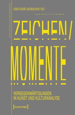 Zeichen/Momente. Vergegenwärtigungen in Kunst und Kulturanalyse von Adorf,  Sigrid, Heinz,  Kathrin