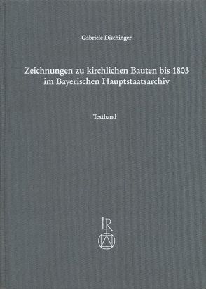 Zeichnungen zu kirchlichen Bauten bis 1803 im Bayerischen Hauptstaatsarchiv von Dischinger,  Gabriele