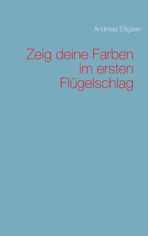 Zeig deine Farben im ersten Flügelschlag von Elligsen,  Andreas