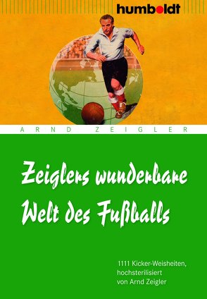 Zeiglers wunderbare Welt des Fußballs von Zeigler,  Arnd