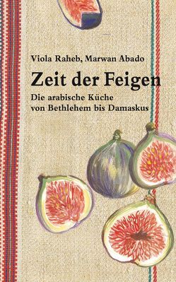 Zeit der Feigen von Abado,  Marwan, Raheb,  Viola, Wolfsgruber,  Linda