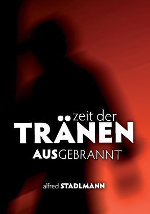 Zeit der Tränen – Ausgebrannt von Stadlmann,  Alfred