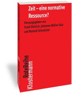 Zeit – eine normative Ressource von Dietrich,  Frank, Müller-Salo,  Johannes, Schmücker,  Reinold