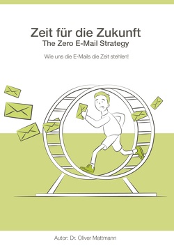 Zeit für die Zukunft – The Zero E-Mail Strategy von Mattmann,  Oliver