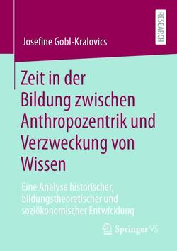 Zeit in der Bildung zwischen Anthropozentrik und Verzweckung von Wissen von Gobl-Kralovics,  Josefine