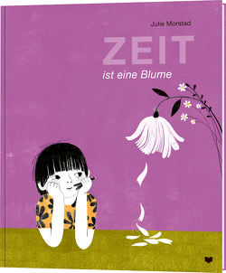 Zeit ist eine Blume von Bögelsack,  Kathrin, Morstad,  Julie