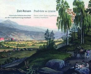 Zeit-Reisen. Historische Schlesien-Ansichten aus der Graphiksammlung Haselbach von Ilkosz,  Jerzy, Lorenz,  Ulrike, Popp,  Dietmar