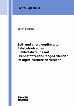 Zeit- und energieoptimierter Fahrbetrieb eines Elektrofahrzeugs mit Brennstoffzellen-Range-Extender im digital vernetzten Verkehr von Scherler,  Sören