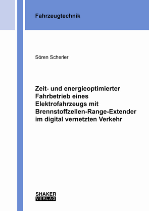 Zeit- und energieoptimierter Fahrbetrieb eines Elektrofahrzeugs mit Brennstoffzellen-Range-Extender im digital vernetzten Verkehr von Scherler,  Sören