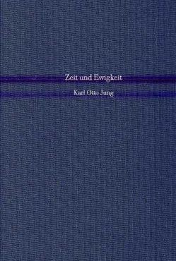 Zeit und Ewigkeit von Jung,  Karl - Otto