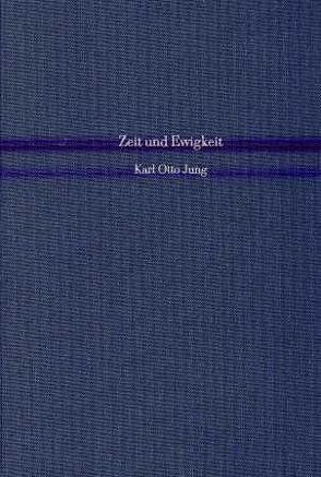 Zeit und Ewigkeit von Jung,  Karl - Otto