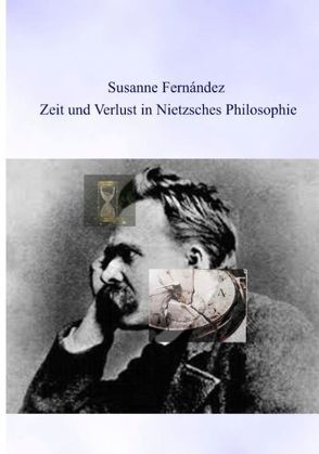 Zeit und Verlust in Nietzsches Philosophie von Fernandez,  Susanne