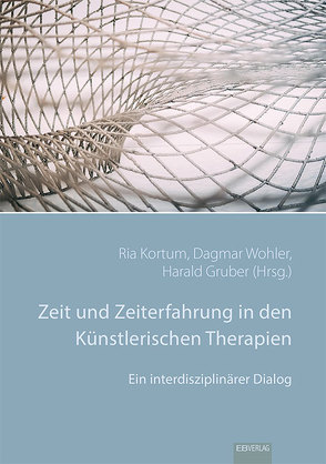 Zeit und Zeiterfahrung in den Künstlerischen Therapien von Gruber,  Harald, Kortum,  Rita, Wohler,  Dagmar