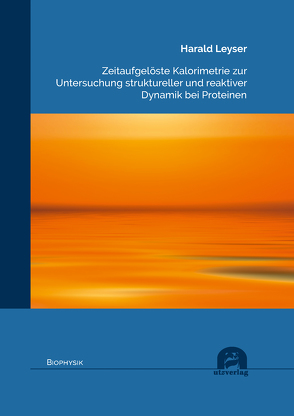 Zeitaufgelöste Kalorimetrie zur Untersuchung struktureller und reaktiver Dynamik bei Proteinen von Leyser,  Harald