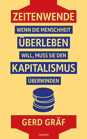 Zeitenwende – Wenn die Menschheit überleben will, muss sie den Kapitalismus überwinden von Gräf,  Gerd