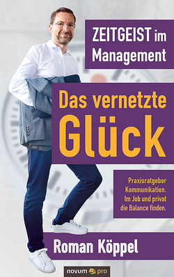 Zeitgeist im Management – Das vernetzte Glück von Köppel,  Roman