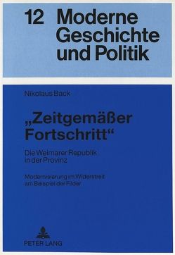 «Zeitgemäßer Fortschritt» Die Weimarer Republik in der Provinz von Back,  Nikolaus