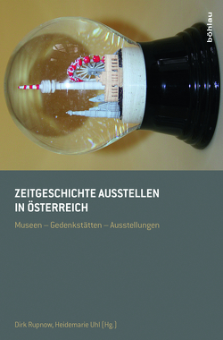 Zeitgeschichte ausstellen in Österreich von Bailer-Galanda,  Brigitte, Felber,  Ulrike, Hufschmied,  Richard, Jordan,  Jennifer, Lamprecht,  Gerald, Larndorfer,  Peter, Leidinger,  Hannes, Liebhart,  Karin, Moritz,  Verena, Perz,  Bertrand, Pollak,  Alexander, Rest,  Magdalena, Rupnow,  Dirk, Sommer-Sieghart,  Monika, Uhl,  Heidemarie, Wonisch,  Regina