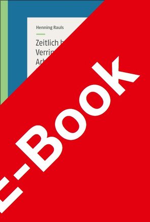 Zeitlich begrenzte Verringerung der Arbeitszeit, Elternteilzeit, Pflegezeit, Familienpflegezeit von Rauls,  Henning