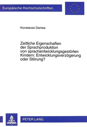 Zeitliche Eigenschaften der Sprachproduktion von sprachentwicklungsgestörten Kindern: Entwicklungsverzögerung oder Störung? von Dames,  Konstanze