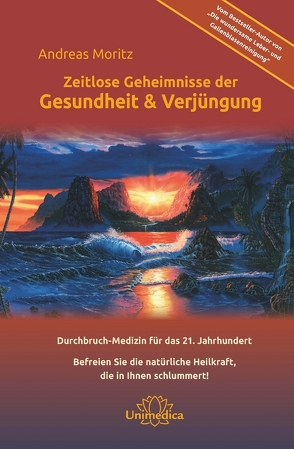 Zeitlose Geheimnisse der Gesundheit & Verjüngung – Gesamtausgabe von Moritz,  Andreas