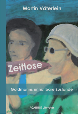 Zeitlose – Goldmanns unhaltbare Zustände von Väterlein,  Martin