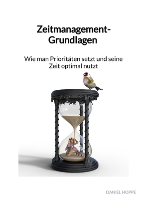 Zeitmanagement-Grundlagen – Wie man Prioritäten setzt und seine Zeit optimal nutzt von Hoppe,  Daniel