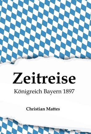 Zeitreise – Königreich Bayern 1897 von Mattes,  Christian