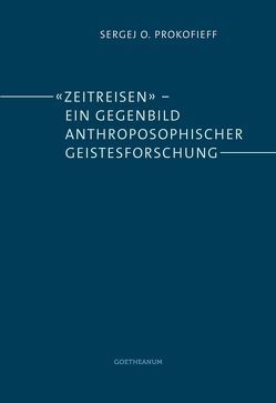 ‚Zeitreisen‘ – ein Gegenbild anthroposophischer Geistesforschung von Prokofieff,  Sergej O