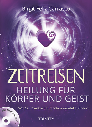 Zeitreisen – Heilung für Körper und Geist von Feliz Carrasco,  Birgit