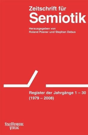 Zeitschrift für Semiotik / Register der Jahrgänge 1-30 (1979-2008) von Debus,  Stephan, Posner,  Roland