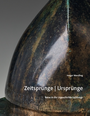 Zeitsprünge / Ursprünge – Reise in die Urgeschichte Salzburgs von Wendling,  Holger