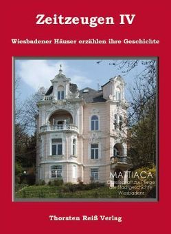 Zeitzeugen. Wiesbadener Häuser erzählen ihre Geschichte / Zeitzeugen IV. Wiesbadener Häuser erzählen ihre Geschichte von Baumgart-Buttersack,  Gretel, Funk,  Birgit, Koch,  Matthias C., Leicher,  Günther, Monzel,  Andrea, Reiß,  Thorsten, Spiegel,  Margrit