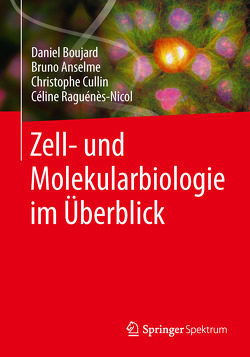 Zell- und Molekularbiologie im Überblick von Anselme,  Bruno, Boujard,  Daniel, Cullin,  Christophe, Lechowski,  Sandra, Raguénès-Nicol,  Céline