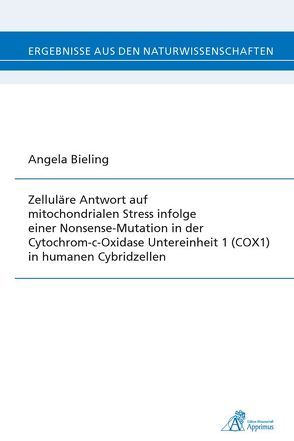 Zelluläre Antwort auf mitochondrialen Stress infolge einer Nonsense-Mutation in der Cytochrom-c-Oxidase Untereinheit 1 (COX1) in humanen Cybridzellen von Bieling,  Angela