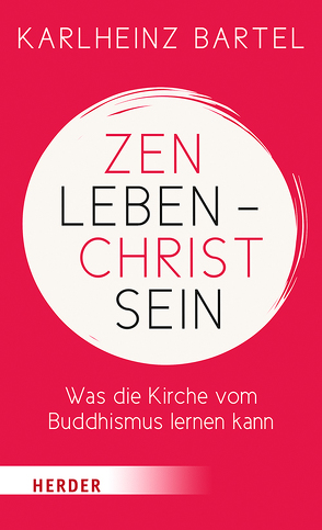 Zen leben – Christ sein von Bartel,  Karlheinz