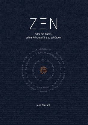 Zen oder die Kunst, seine Privatsphäre zu schützen von Glutsch,  Jens