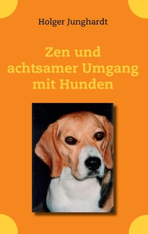 Zen und achtsamer Umgang mit Hunden von Junghardt,  Holger