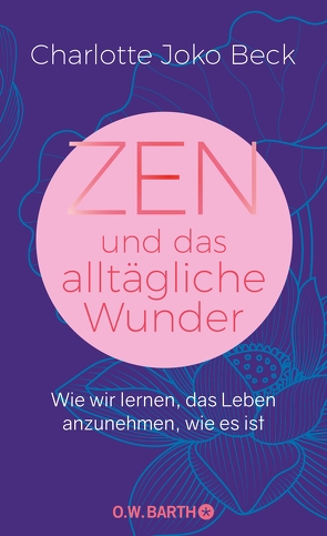 Zen und das alltägliche Wunder von Bausch,  Gerd, Beck,  Charlotte Joko