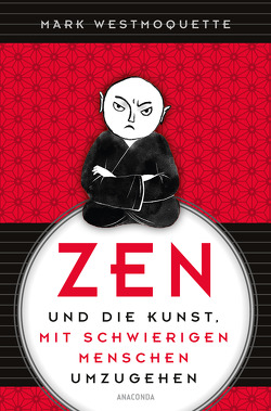 Zen und die Kunst, mit schwierigen Menschen umzugehen – Familie, Nachbar*Innen, Kolleg*Innen … von Mayer,  Felix, Westmoquette,  Mark