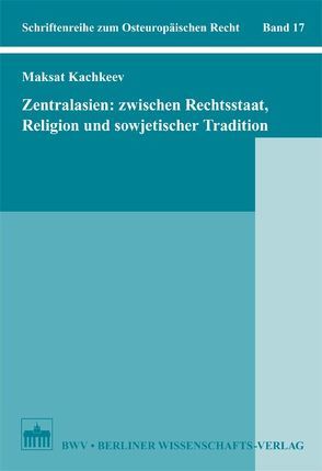 Zentralasien: Zwischen Rechtsstaat, Religion und sowjetischer Tradition von Kachkeev,  Maksat