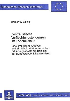 Zentralistische Verflechtungstendenzen im Föderalismus von Edling,  Herbert K.